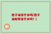 孢子油溶于水吗(孢子油能够溶于水吗？)