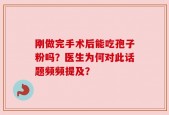 刚做完手术后能吃孢子粉吗？医生为何对此话题频频提及？