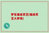 梦见猫送灵芝(猫送灵芝入梦境)