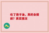 吃了孢子油，真的会提前？真实情况