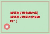 破壁孢子粉有嘌呤吗(破壁孢子粉是否含有嘌呤？)
