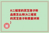 A二姐家的灵芝孢子粉品质怎么样(A二姐家的灵芝孢子粉质量评测)