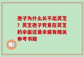 孢子为什么长不出灵芝？灵芝孢子究竟在灵芝的伞面还是伞底有相关参考书籍