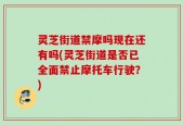 灵芝街道禁摩吗现在还有吗(灵芝街道是否已全面禁止摩托车行驶？)