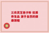 三农灵芝孢子粉 优质养生品 源于自然的健康馈赠