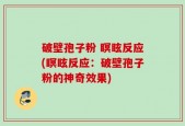破壁孢子粉 瞑眩反应(瞑眩反应：破壁孢子粉的神奇效果)