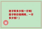 孢子粉多少钱一斤呢(孢子粉价格揭晓，一斤多少钱？)