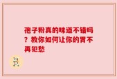 孢子粉真的味道不错吗？教你如何让你的胃不再犯愁