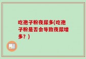 吃孢子粉夜尿多(吃孢子粉是否会导致夜尿增多？)
