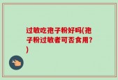 过敏吃孢子粉好吗(孢子粉过敏者可否食用？)