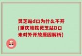 灵芝站d口为什么不开(重庆地铁灵芝站D口未对外开放原因解析)