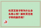 吃灵芝孢子粉为什么会头晕心慌？解析灵芝孢子粉的副作用？