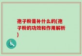 孢子粉是补什么的(孢子粉的功效和作用解析)