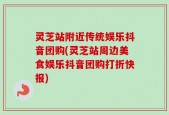 灵芝站附近传统娱乐抖音团购(灵芝站周边美食娱乐抖音团购打折快报)