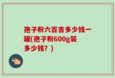 孢子粉六百吉多少钱一罐(孢子粉600g装多少钱？)