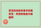 灵芝的功效作用手抄报灵芝：天然的免疫力增强剂