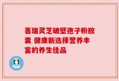 喜瑞灵芝破壁孢子粉胶囊 健康新选择营养丰富的养生佳品