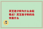 灵芝孢子粉为什么会起霉点？灵芝孢子粉的功效是什么