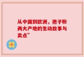 从中国到欧洲，孢子粉两大产地的生动故事与卖点”