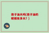 孢子油大吗(孢子油的规模有多大？)
