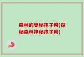 森林的奥秘孢子粉(探秘森林神秘孢子粉)