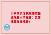 小宇找灵芝视频播放在线观看小宇推荐：灵芝视频在线观看)