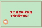天之 孢子粉(天然孢子粉的营养好处)