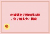 吃破壁孢子粉的利与弊，你了解多少？揭晓