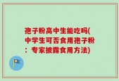 孢子粉高中生能吃吗(中学生可否食用孢子粉：专家披露食用方法)