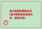 孢子粉都有哪些吃法 (孢子粉的多种食用方式 - 美食分享)