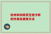 杭州农科院灵芝孢子粉的作用及使用方法