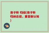 孢子粉 归经(孢子粉归纳总结，重塑新认知)