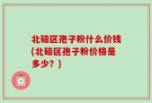 北碚区孢子粉什么价钱(北碚区孢子粉价格是多少？)