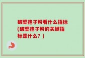 破壁孢子粉看什么指标(破壁孢子粉的关键指标是什么？)