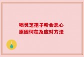 喝灵芝孢子粉会恶心 原因何在及应对方法