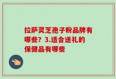 拉萨灵芝孢子粉品牌有哪些？3.适合送礼的保健品有哪些