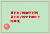 灵芝孢子粉澳亚卫视(灵芝孢子粉登上澳亚卫视舞台)