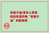 老孢子油(老年人常用的抗风湿药物“老孢子油”的新发现