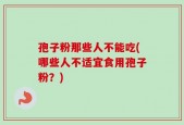孢子粉那些人不能吃(哪些人不适宜食用孢子粉？)