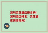 深圳灵芝酒店排名榜(深圳酒店排名：灵芝酒店获得高分)