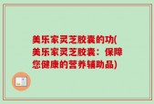 美乐家灵芝胶囊的功(美乐家灵芝胶囊：保障您健康的营养辅助品)