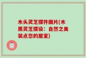 木头灵芝摆件图片(木质灵芝摆设：自然之美装点您的居室)