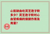心肌缺血吃灵芝孢子粉多少？灵芝孢子粉对心血管疾病的保健作用及用量？