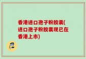 香港进口孢子粉胶囊(进口孢子粉胶囊现已在香港上市)