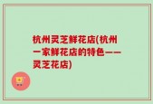 杭州灵芝鲜花店(杭州一家鲜花店的特色——灵芝花店)