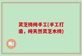 灵芝椅纯手工(手工打造，纯天然灵芝木椅)