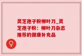 灵芝孢子粉柳叶刀_灵芝孢子粉：柳叶刀杂志推荐的健康补充品