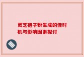 灵芝孢子粉生成的佳时机与影响因素探讨