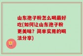 山东孢子粉怎么喝最好吃(如何让山东孢子粉更美味？简单实用的喝法分享)