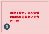 喝孢子粉后，你不知道的副作用可能会让你大吃一惊